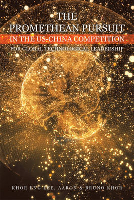 THE PROMETHEAN PURSUIT IN THE US-CHINA COMPETITION FOR GLOBAL TECHNOLOGICAL LEADERSHIP(Paperback, Khor Eng Lee)