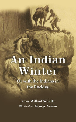 An Indian Winter: Or with the Indians in the Rockies(Paperback, James Willard Schultz, Illustrator: George Varian)