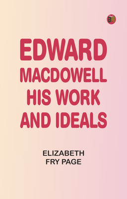Edward MacDowell, His Work and Ideals(Paperback, Elizabeth Fry Page)