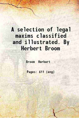 A selection of legal maxims classified and illustrated. By Herbert Broom 1854 [Hardcover](Hardcover, Broom Herbert)