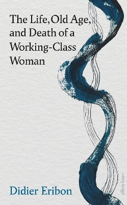 The Life, Old Age, and Death of a Working-Class Woman(English, Hardcover, Eribon Didier)