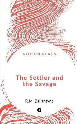 The Settler and the Savage(English, Paperback, Ballantyne Robert Michael)
