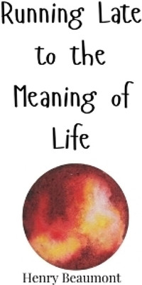 Running Late to the Meaning of Life(English, Paperback, Beaumont Henry)
