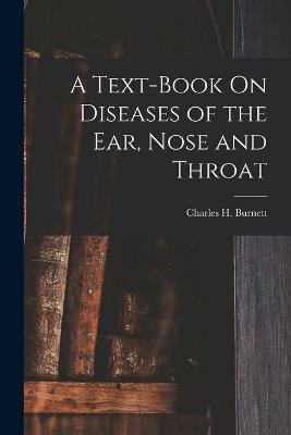 A Text-Book On Diseases of the Ear, Nose and Throat(English, Paperback, Burnett Charles H)