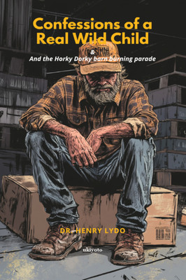 Confessions of a Real Wild Child | And the Horky dorky barn burning parade(Paperback, Dr. Henry Lydo)