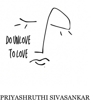 DO UNLOVE TO LOVE  - We always need to be unloved, to feel what it is to be loved(Hardcover, Priyashruthi Sivasankar)