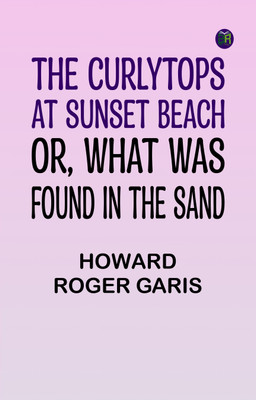 The Curlytops at Sunset Beach; Or, What Was Found in the Sand(Paperback, Howard Roger Garis)