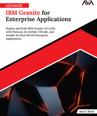 Ultimate IBM Granite for Enterprise Applications: Deploy and Scale IBM Granite 3.0 LLMs with Watsonx AI, GitHub, VSCode, and Ansible for Real-World Enterprise Applications(Paperback, Alan S. Bluck)