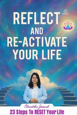 Reflect and Re-Activate Your Life - 23 Steps To RESET Your Life(Paperback, Shraddha Jaiswal)