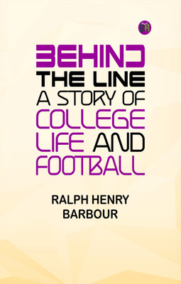 Behind the Line: A Story of College Life and Football(Paperback, Ralph Henry Barbour)