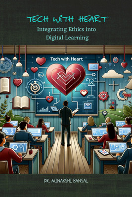 Tech with Heart  - Integrating Ethics into Digital Learning(Hardcover, Dr. Minakshi Bansal)
