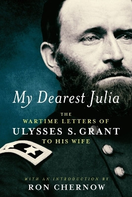 My Dearest Julia: The Wartime Letters of Ulysses S. Grant to His Wife(English, Hardcover, Grant Ulysses S.)