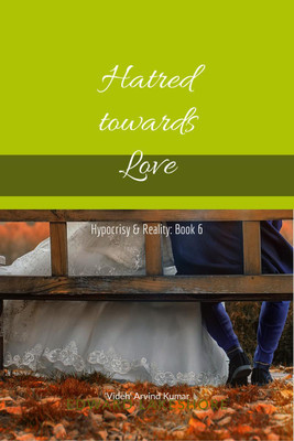 Hatred towards Love  - Hypocrisy & Reality: Book 6(English, Hardcover, 'Videh' Arvind Kumar)