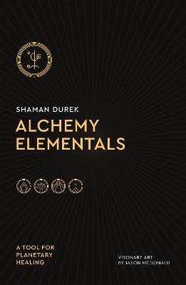 Alchemy Elementals: A Tool for Planetary Healing(English, Paperback, Durek Shaman)