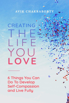Creating The Life You Love(English, Paperback, Avik Chakraborty)