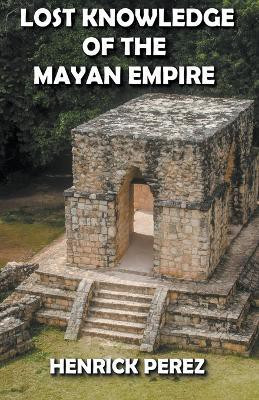 Lost Knowledge of the Mayan Empire(English, Paperback, Perez Henrick)