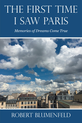 THE FIRST TIME I SAW PARIS Memories of Dreams Come True(Hardcover, Robert Blumenfeld)