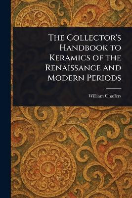 The Collector's Handbook to Keramics of the Renaissance and Modern Periods(English, Paperback, Chaffers William)