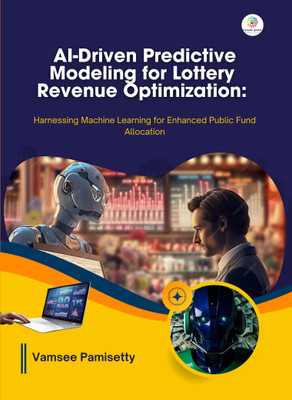 AI Driven Predictive Modeling for Lottery Revenue Optimization: Harnessing Machine Learning for Enhanced Public Fund Allocation(Paperback, Vamsee Pamisetty)