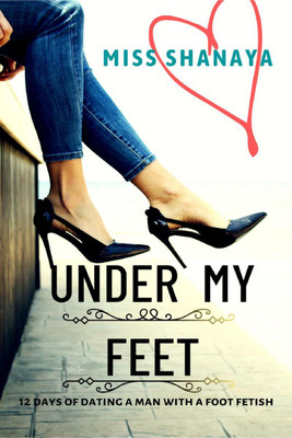 Under My Feet  - 12 Days of Dating a Man with a Foot Fetish(English, Paperback, Miss Shanaya)