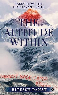 The Altitude Within  - Tales from the Himalayan Trails(English, Hardcover, Ritessh Panat)