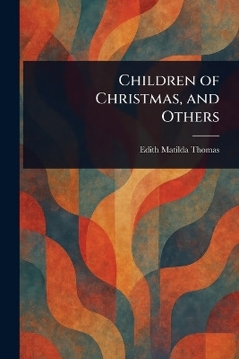 Children of Christmas, and Others(English, Paperback, Thomas Edith Matilda)
