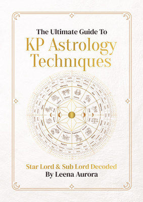 The Ultimate Guide To KP Astrology Techniques  - Star Lord & Sub Lord Decoded(Paperback, Leena Aurora)