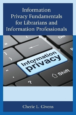 Information Privacy Fundamentals for Librarians and Information Professionals(English, Hardcover, Givens Cherie L.)