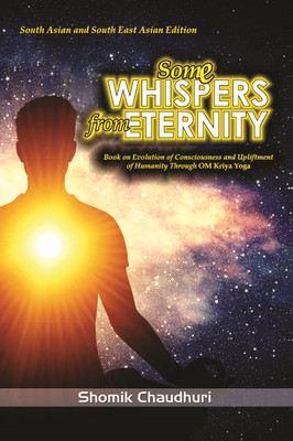 Some Whispers From Eternity  - Book on Evolution of Consciousness and Upliftment of Humanity Through Om Kriya Yoga(Paperback, Shomik Chaudhuri)