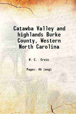 Catawba Valley and highlands Burke County, Western North Carolina 1896 [Hardcover](Hardcover, W. C. Ervin)