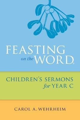 Feasting on the Word Children's Sermons for Year C(English, Paperback, Wehrheim Carol A)