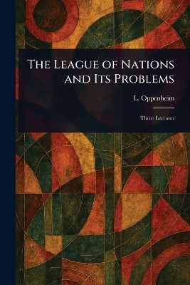 The League of Nations and Its Problems(English, Paperback, Oppenheim L (Lassa))