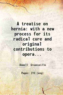 A treatise on hernia: with a new process for its radical cure and original contributions to operative surgery and new surgical instruments. By Greensville Dowell ... 1876 [Hardcover](Hardcover, Dowell Greensville)