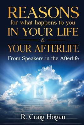 Reasons for What Happens to You in Your Life & Your Afterlife(English, Paperback, Craig R Hogan)