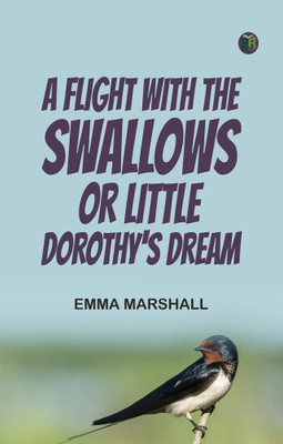 A Flight with the Swallows; Or, Little Dorothy's Dream(Paperback, Emma Marshall)