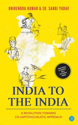 India to the India: A Revolution towards Co-capitosocialistic Approach(Paperback, Dhirendra Kumar, Er. Sanoj)