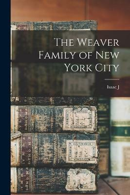 The Weaver Family of New York City(English, Paperback, Greenwood Isaac J 1833-1911)