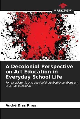 A Decolonial Perspective on Art Education in Everyday School Life(English, Paperback, Dias Pires Andre)