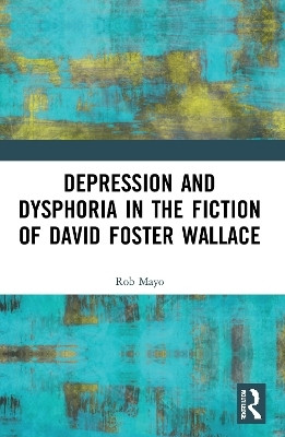 Depression and Dysphoria in the Fiction of David Foster Wallace(English, Paperback, Mayo Rob)