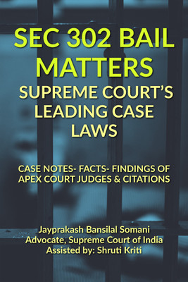 SEC 302 Bail Matters- Supreme Court's Leading Case Laws  - CASE NOTES- FACTS- FINDINGS OF APEX COURT JUDGES & CITATIONS(English, Paperback, Bansilal Jayprakash)