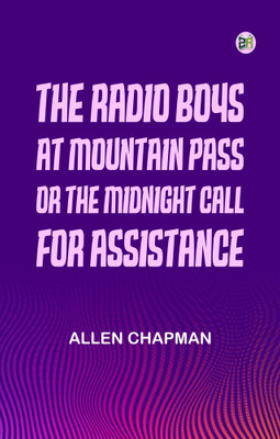 The Radio Boys at Mountain Pass; Or, The Midnight Call for Assistance(Paperback, Allen Chapman)