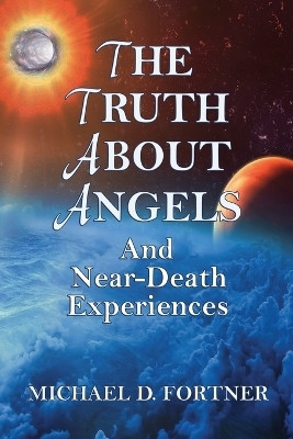 The Truth About Angels and Near-Death Experiences(English, Paperback, Fortner Michael D)