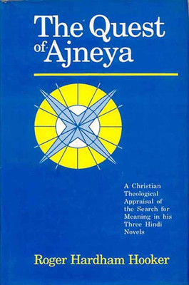 The Quest of Ajneya: A Christian Theological Appraisal of the Search for Meaning in His Three Hindi Novels(Hardcover, Roger Hardham Hooker)