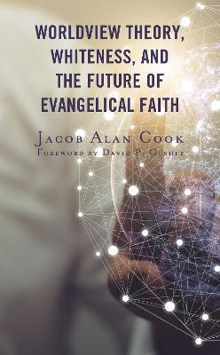 Worldview Theory, Whiteness, and the Future of Evangelical Faith(English, Paperback, Cook Jacob Alan)