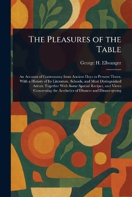 The Pleasures of the Table(English, Paperback, Ellwanger George H (George Herman))
