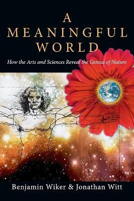 A Meaningful World - How the Arts and Sciences Reveal the Genius of Nature(English, Paperback, Wiker Benjamin)