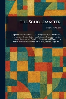 The Scholemaster(English, Paperback, Ascham Roger)