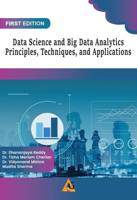 Data Science and Big Data Analytics- Principles, Techniques, and Applications(Paperback, Dr. Dhananjaya Reddy, Dr. Tisha Meriam Cherian, Dr. Vidyanand Mishra, Mudita Sharma)