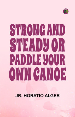 Strong and Steady; Or, Paddle Your Own Canoe(Paperback, Jr. Horatio Alger)
