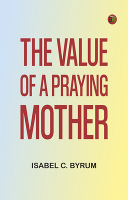 The value of a praying mother(Paperback, Isabel C. Byrum)